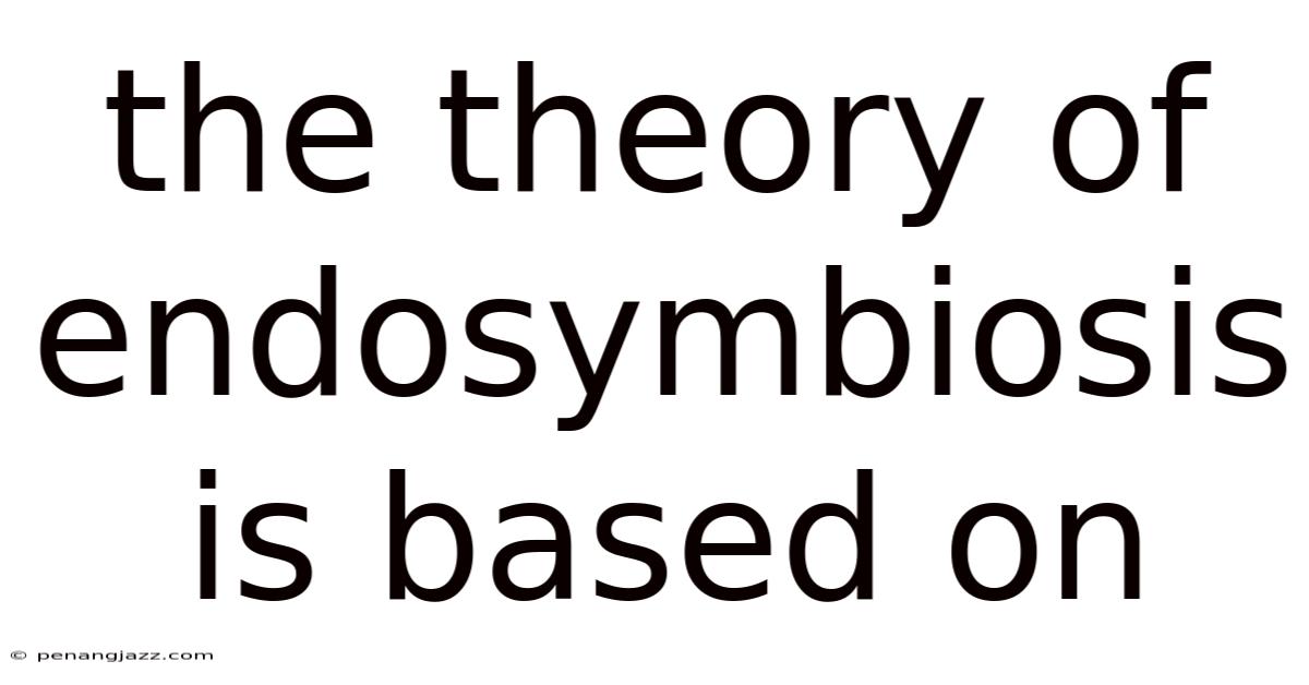 The Theory Of Endosymbiosis Is Based On