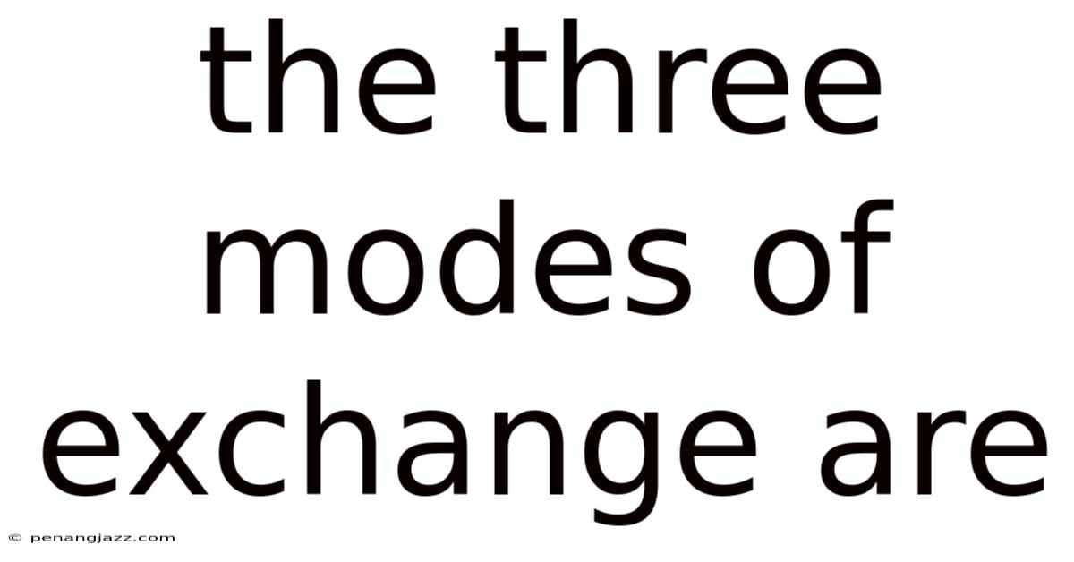 The Three Modes Of Exchange Are
