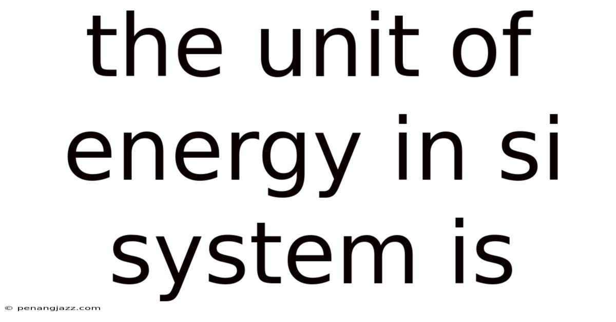The Unit Of Energy In Si System Is