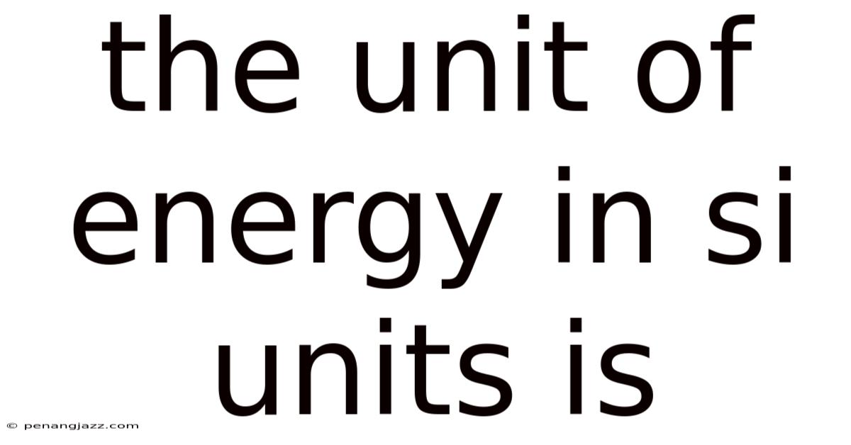 The Unit Of Energy In Si Units Is