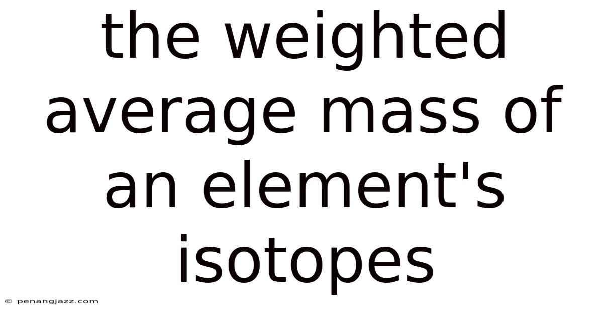 The Weighted Average Mass Of An Element's Isotopes