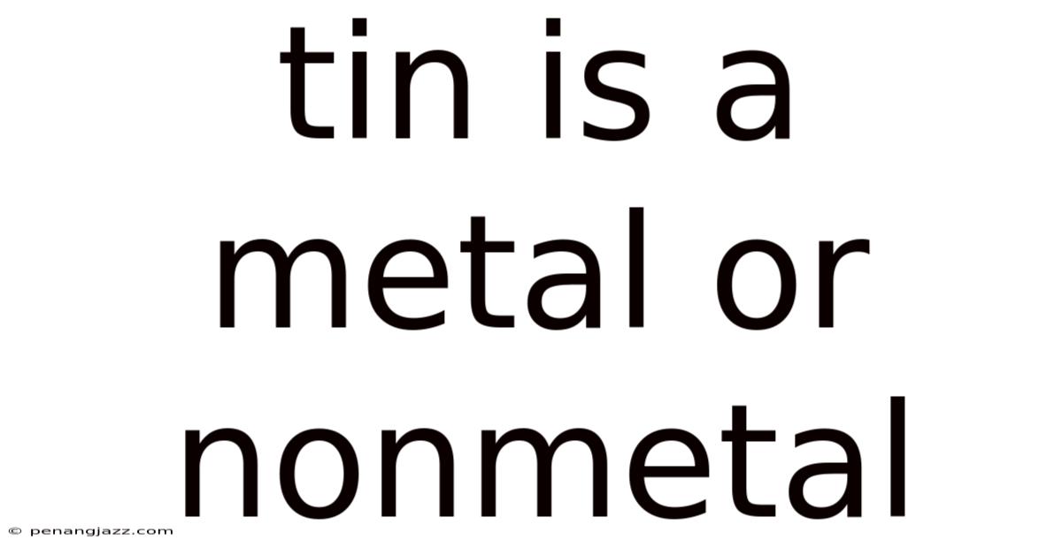 Tin Is A Metal Or Nonmetal