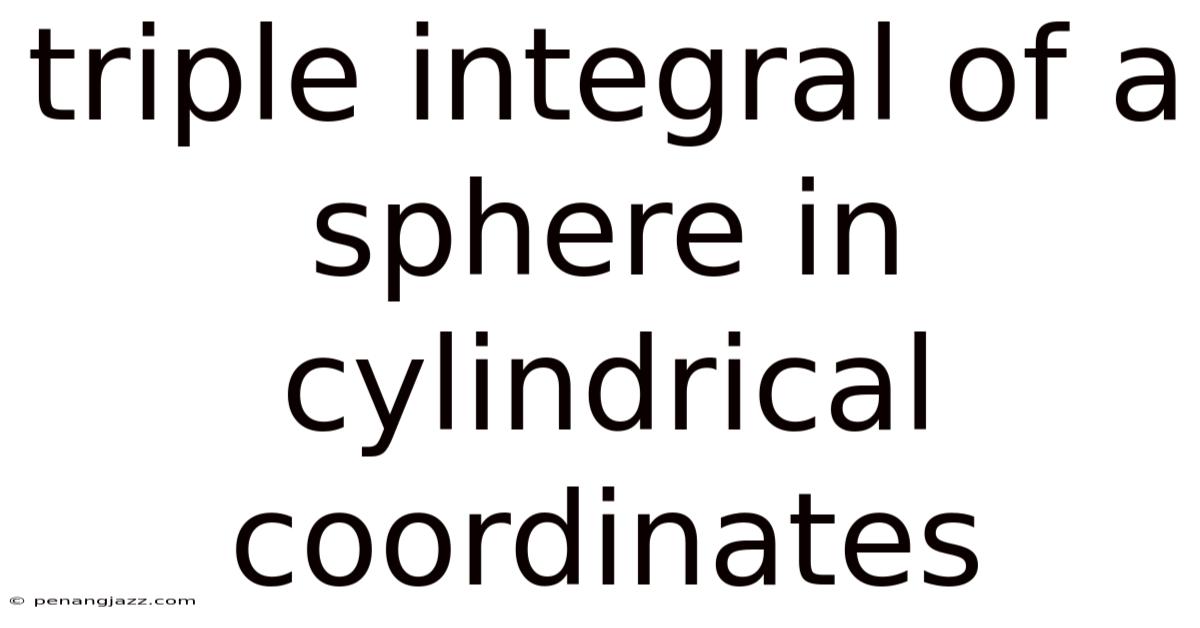 Triple Integral Of A Sphere In Cylindrical Coordinates