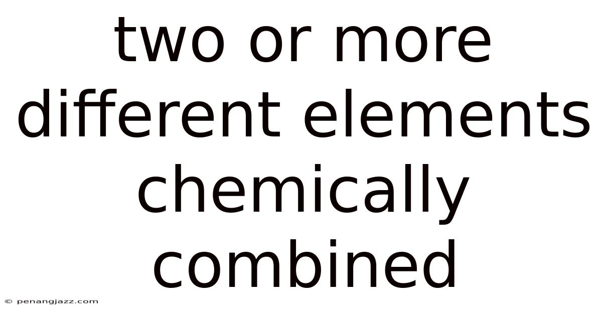 Two Or More Different Elements Chemically Combined