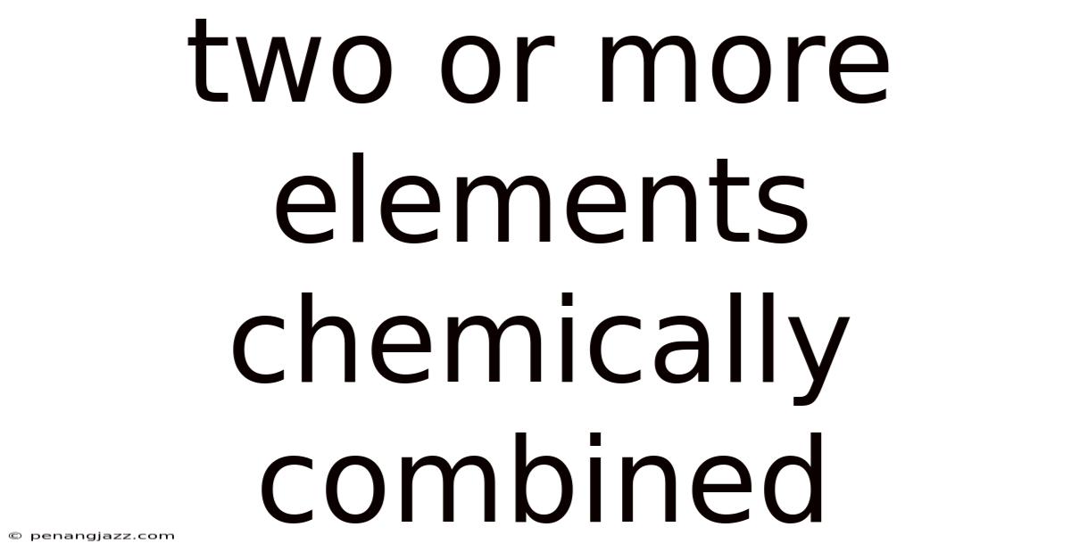 Two Or More Elements Chemically Combined