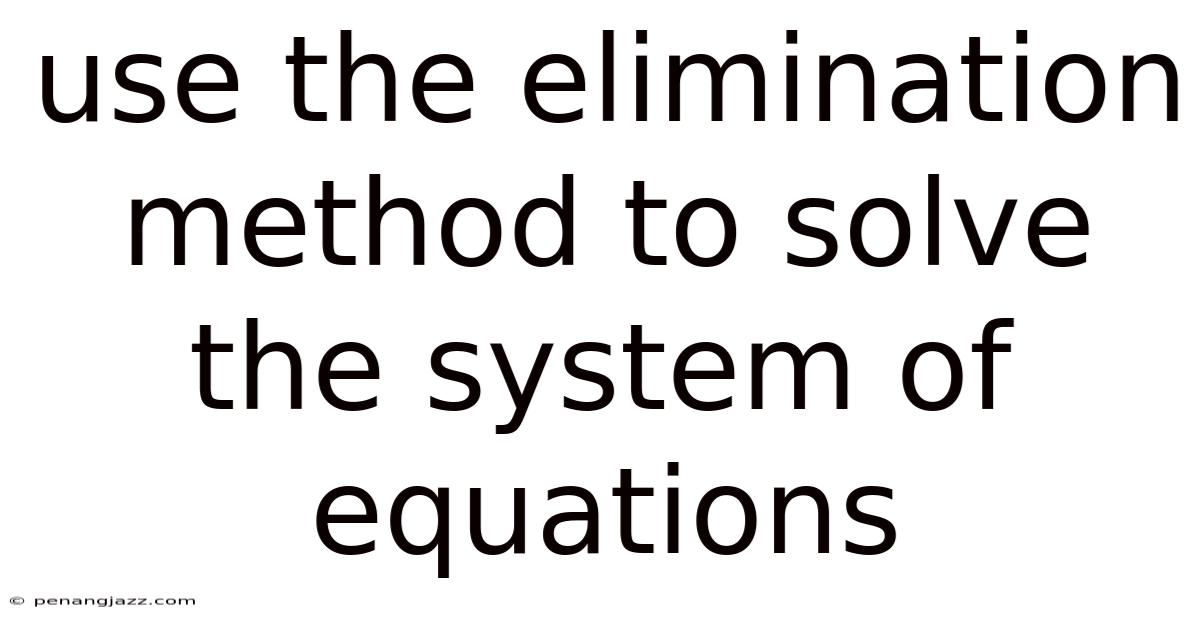 Use The Elimination Method To Solve The System Of Equations