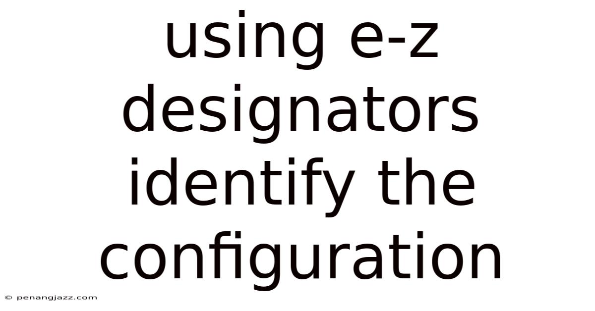 Using E-z Designators Identify The Configuration