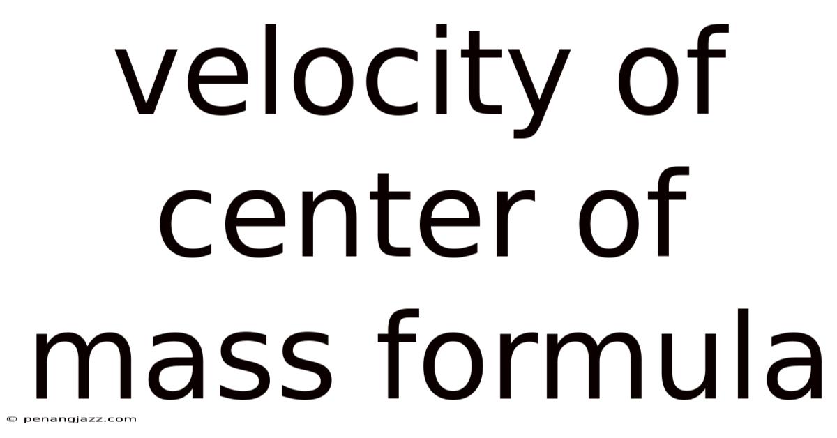 Velocity Of Center Of Mass Formula