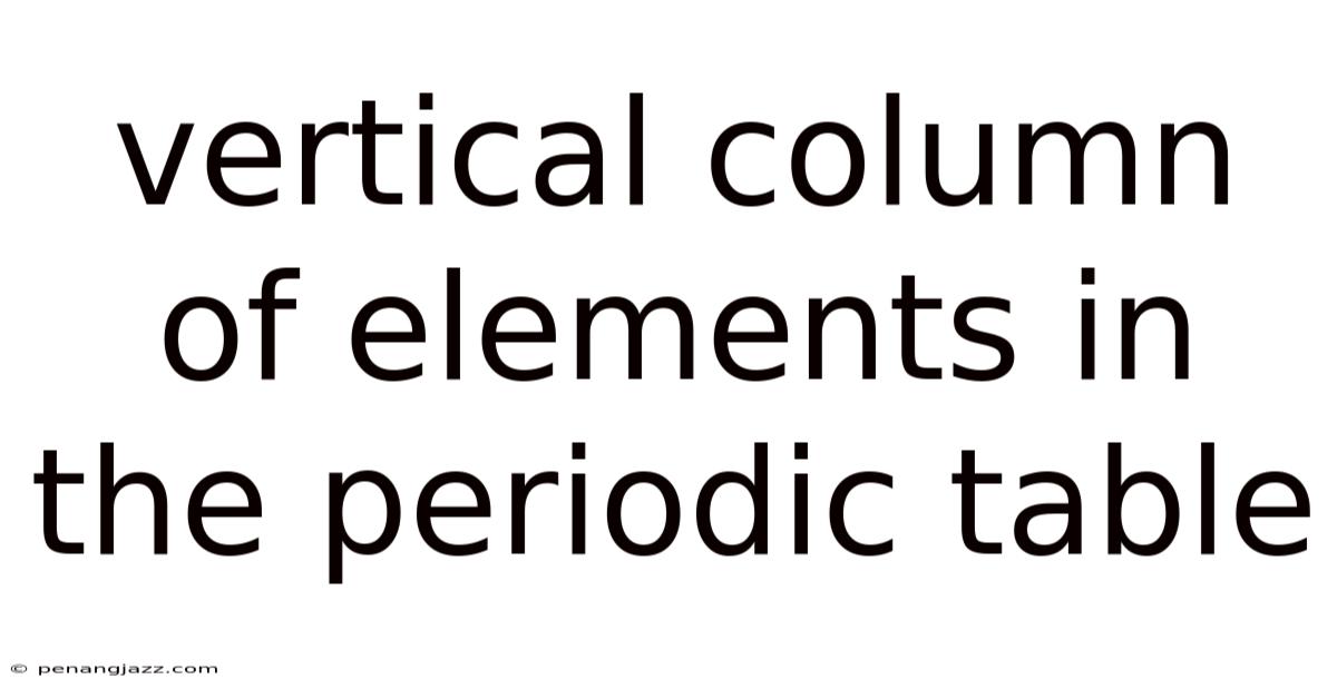 Vertical Column Of Elements In The Periodic Table
