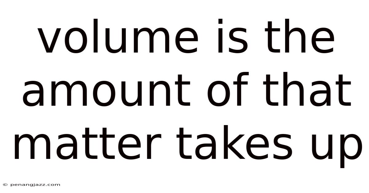 Volume Is The Amount Of That Matter Takes Up