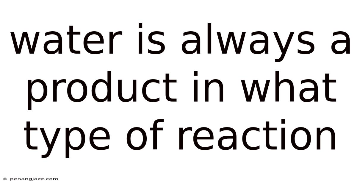 Water Is Always A Product In What Type Of Reaction