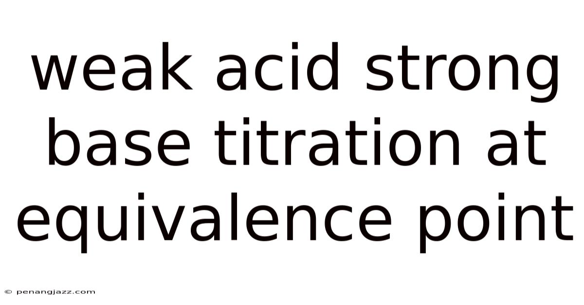 Weak Acid Strong Base Titration At Equivalence Point