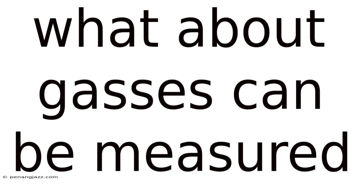 What About Gasses Can Be Measured