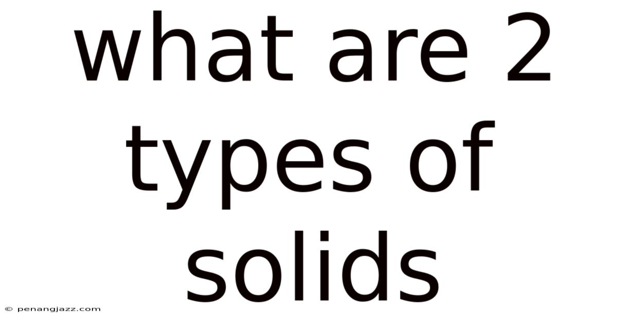 What Are 2 Types Of Solids