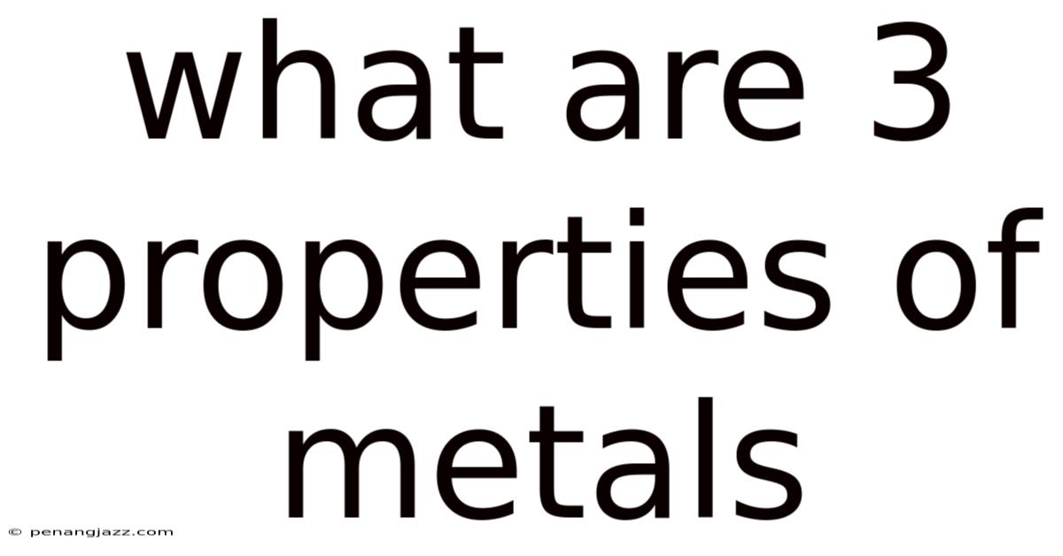 What Are 3 Properties Of Metals