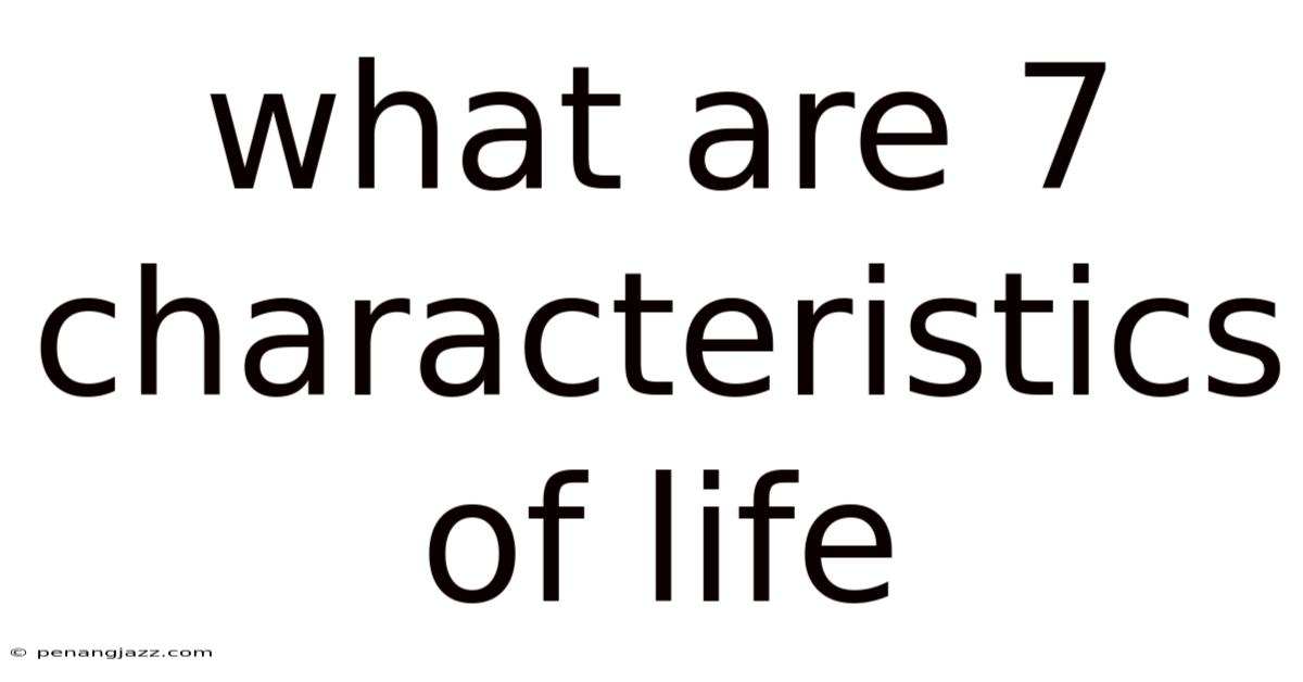 What Are 7 Characteristics Of Life
