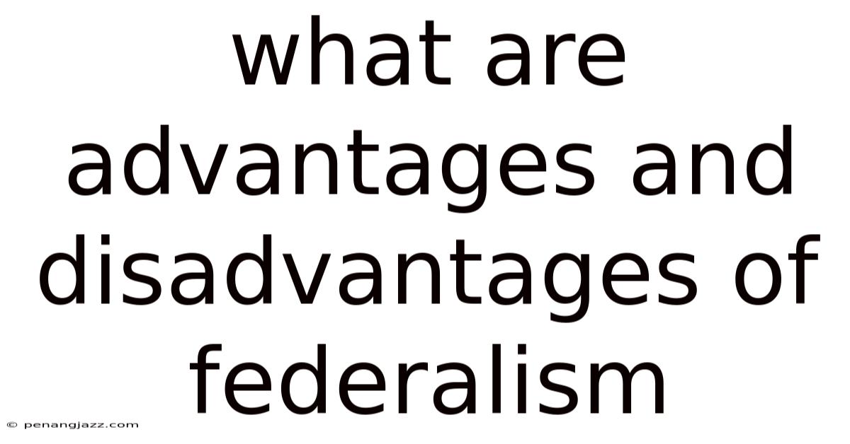 What Are Advantages And Disadvantages Of Federalism