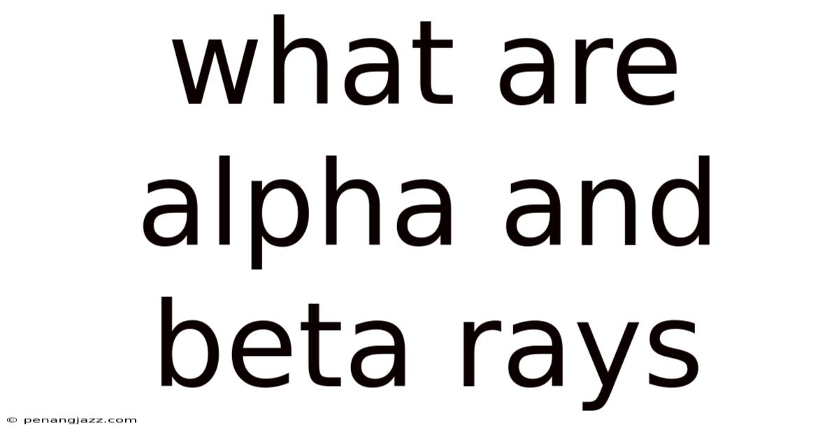 What Are Alpha And Beta Rays