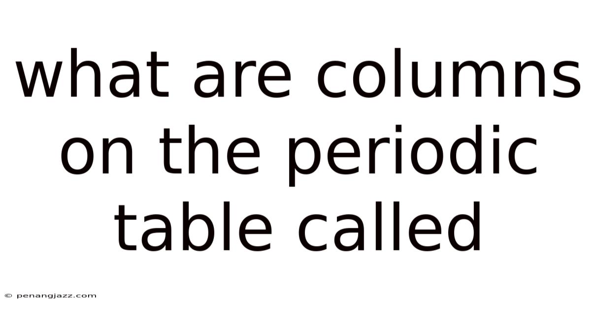 What Are Columns On The Periodic Table Called
