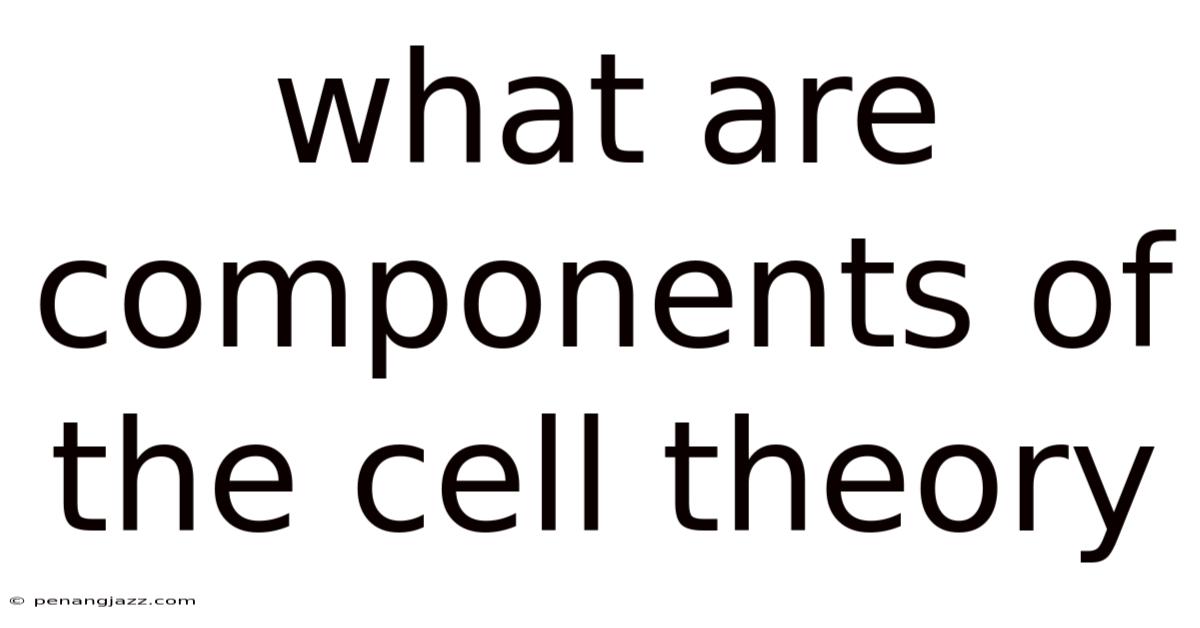 What Are Components Of The Cell Theory
