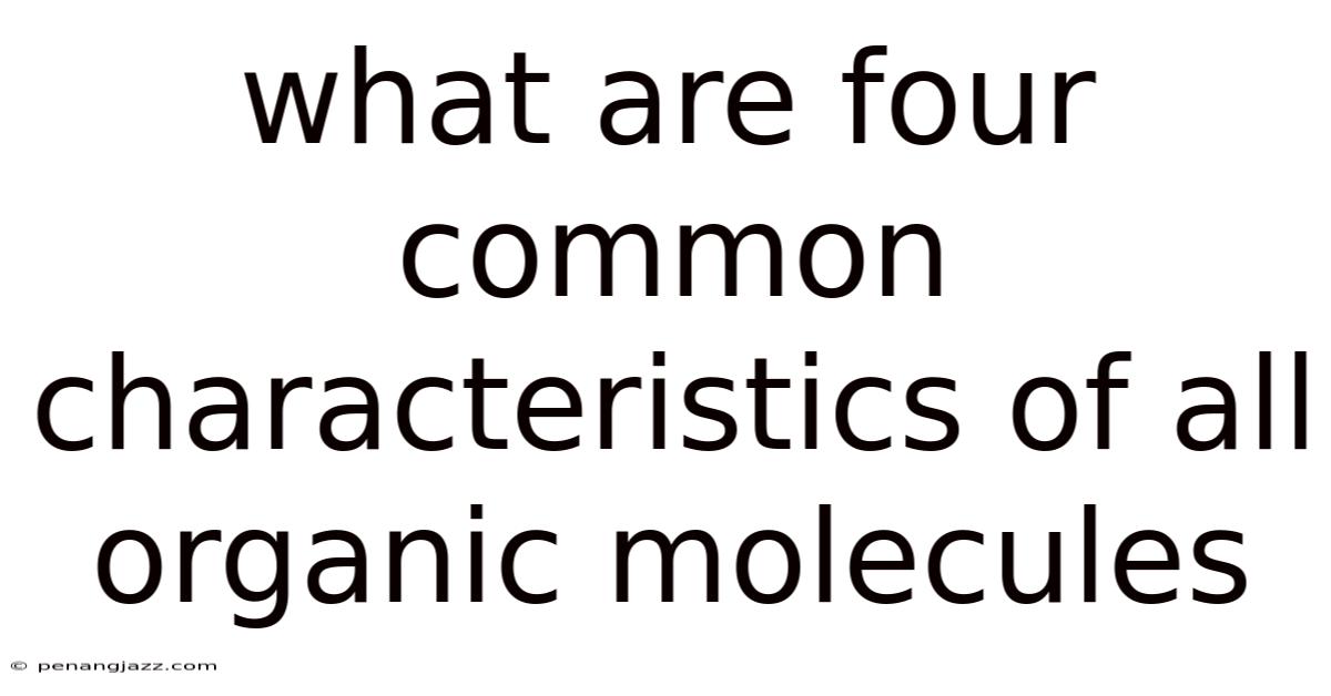What Are Four Common Characteristics Of All Organic Molecules