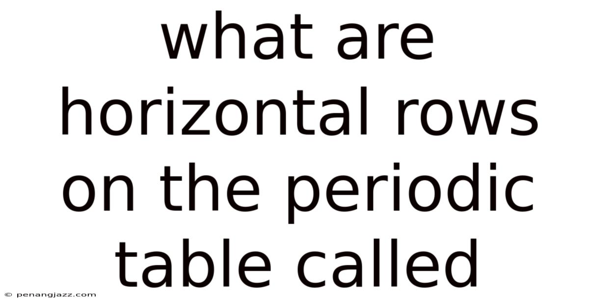 What Are Horizontal Rows On The Periodic Table Called