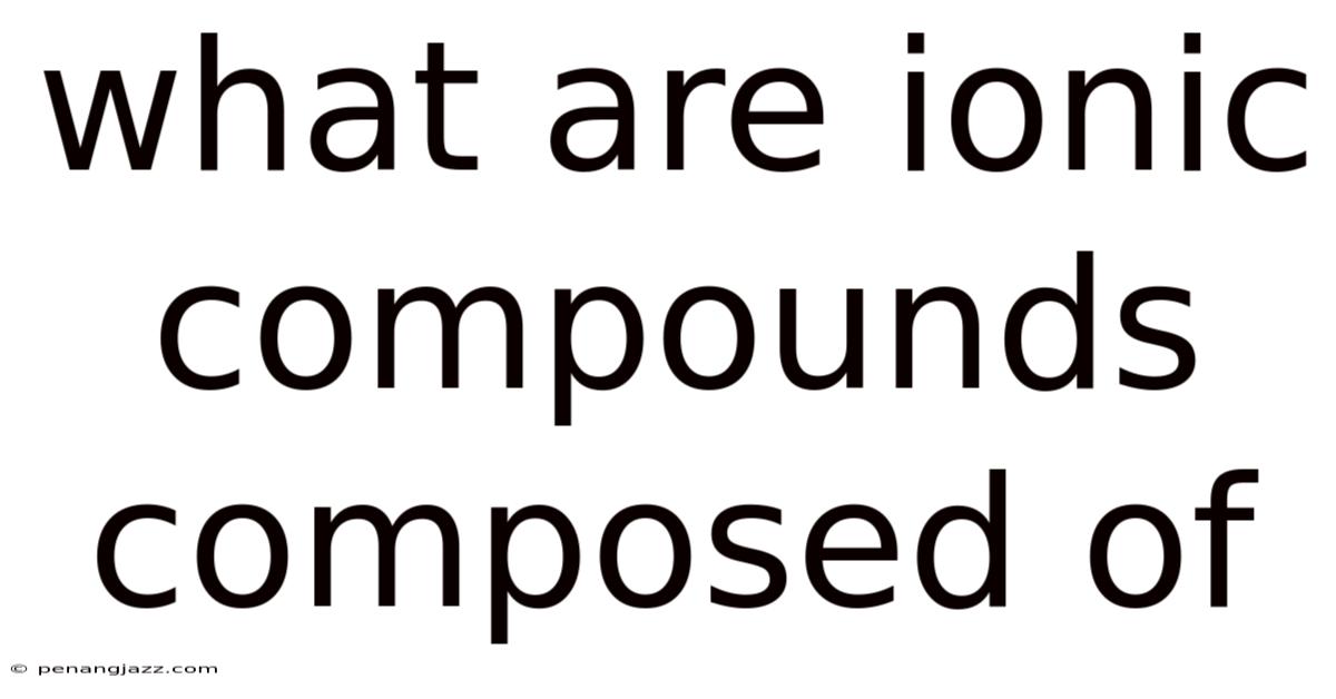 What Are Ionic Compounds Composed Of