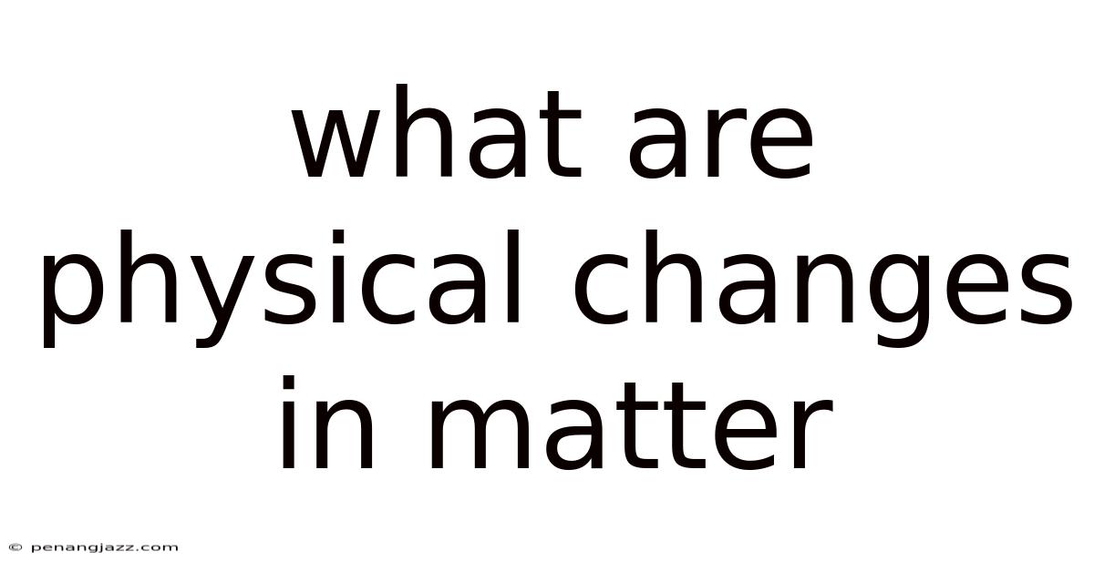 What Are Physical Changes In Matter