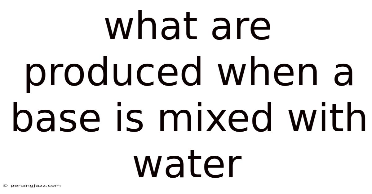 What Are Produced When A Base Is Mixed With Water