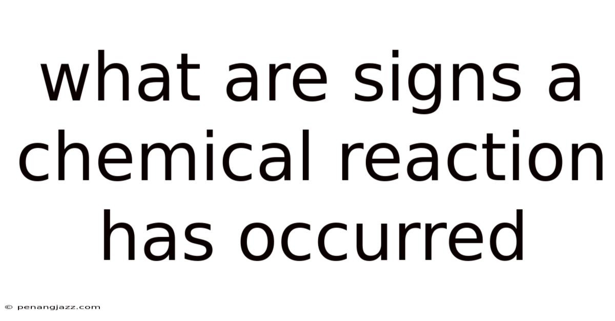 What Are Signs A Chemical Reaction Has Occurred