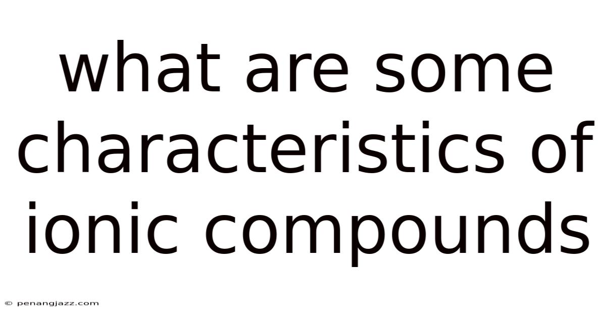 What Are Some Characteristics Of Ionic Compounds
