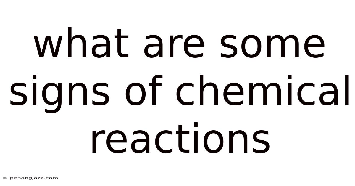 What Are Some Signs Of Chemical Reactions