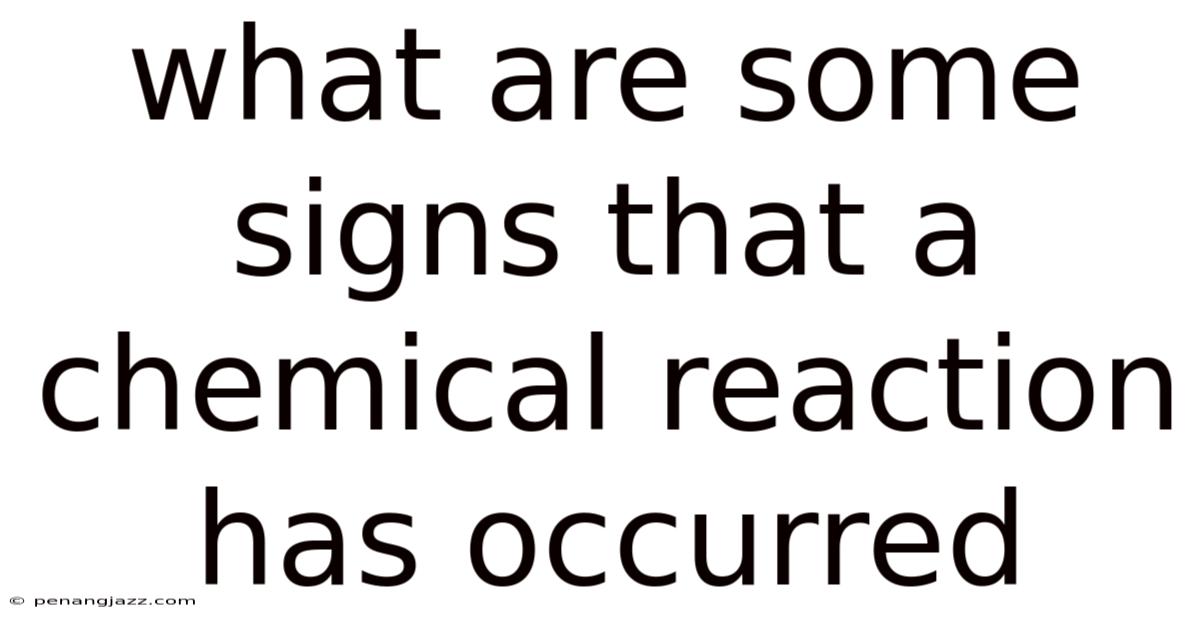 What Are Some Signs That A Chemical Reaction Has Occurred