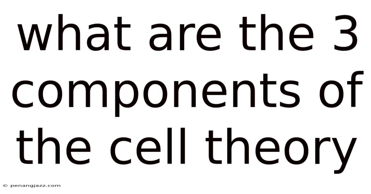 What Are The 3 Components Of The Cell Theory