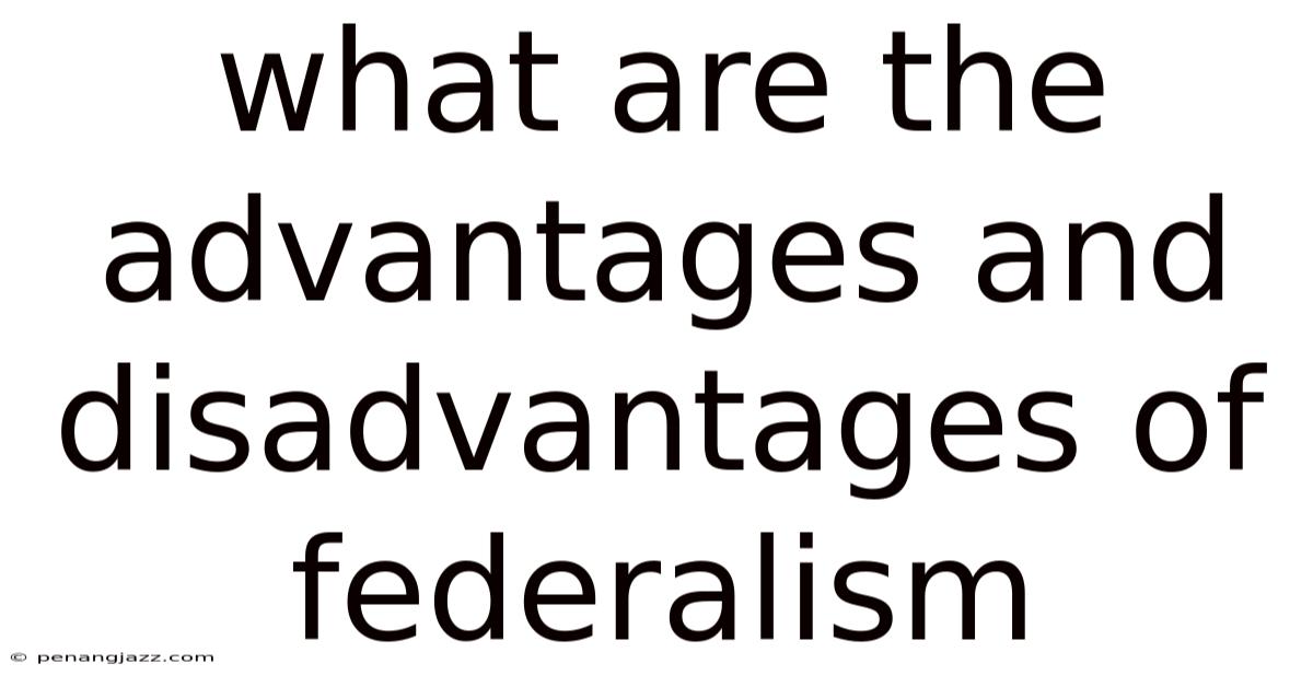 What Are The Advantages And Disadvantages Of Federalism