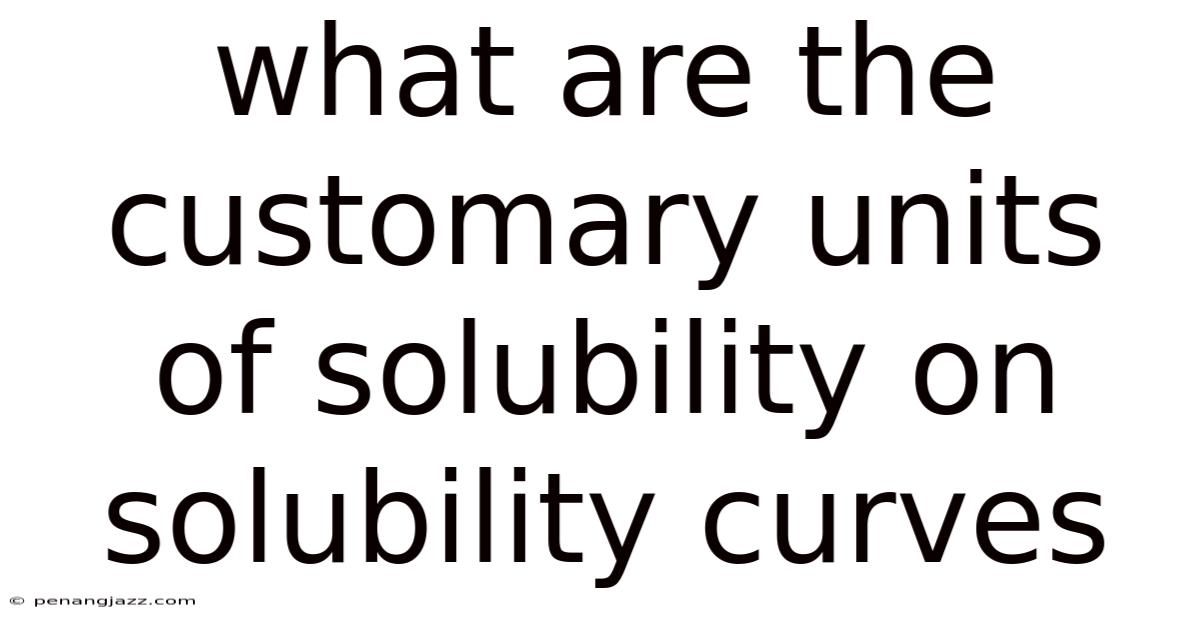 What Are The Customary Units Of Solubility On Solubility Curves