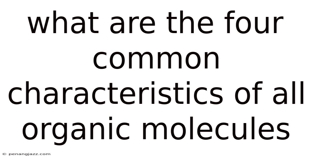 What Are The Four Common Characteristics Of All Organic Molecules
