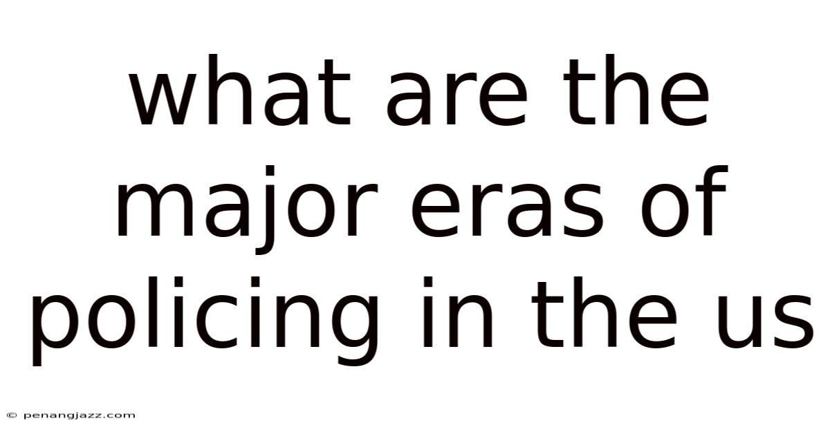 What Are The Major Eras Of Policing In The Us