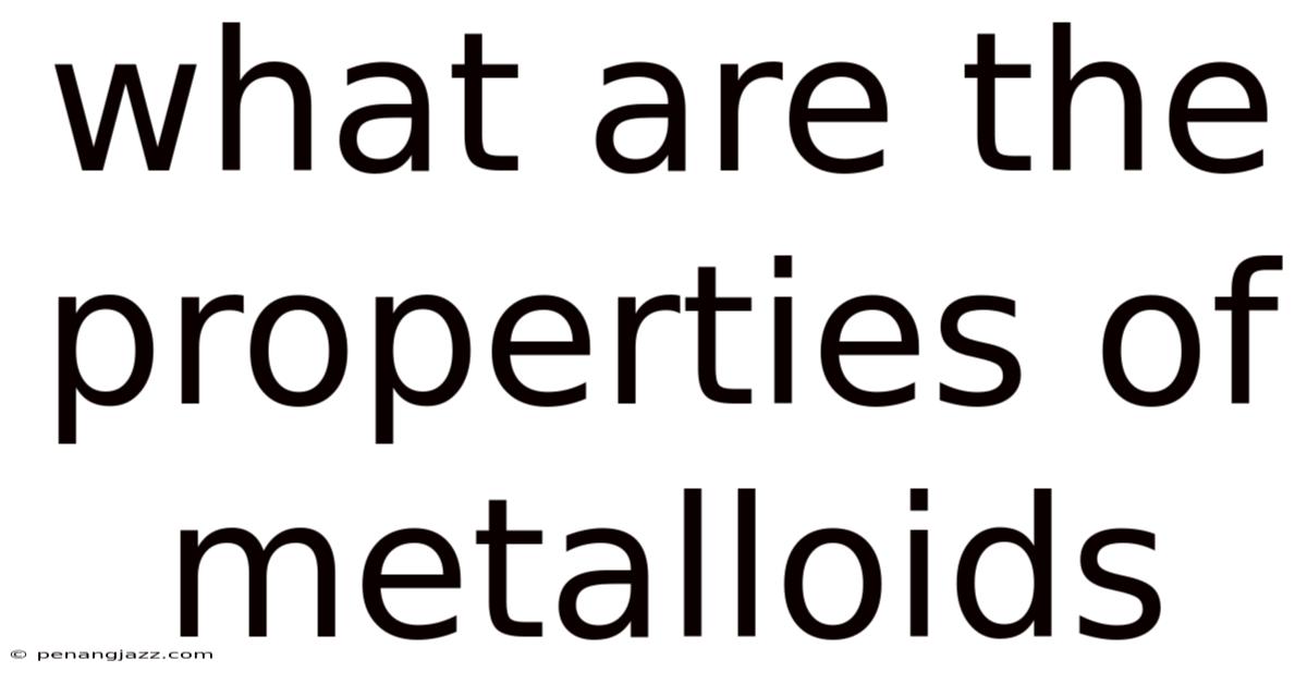 What Are The Properties Of Metalloids