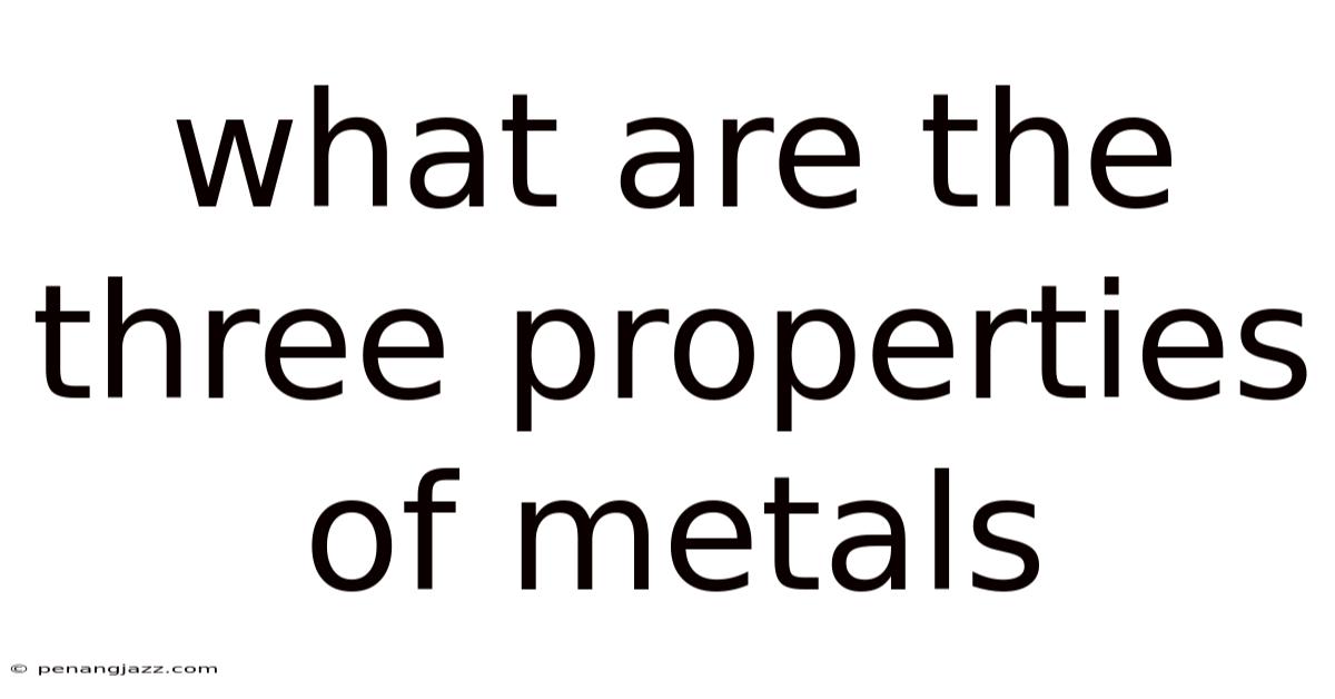 What Are The Three Properties Of Metals