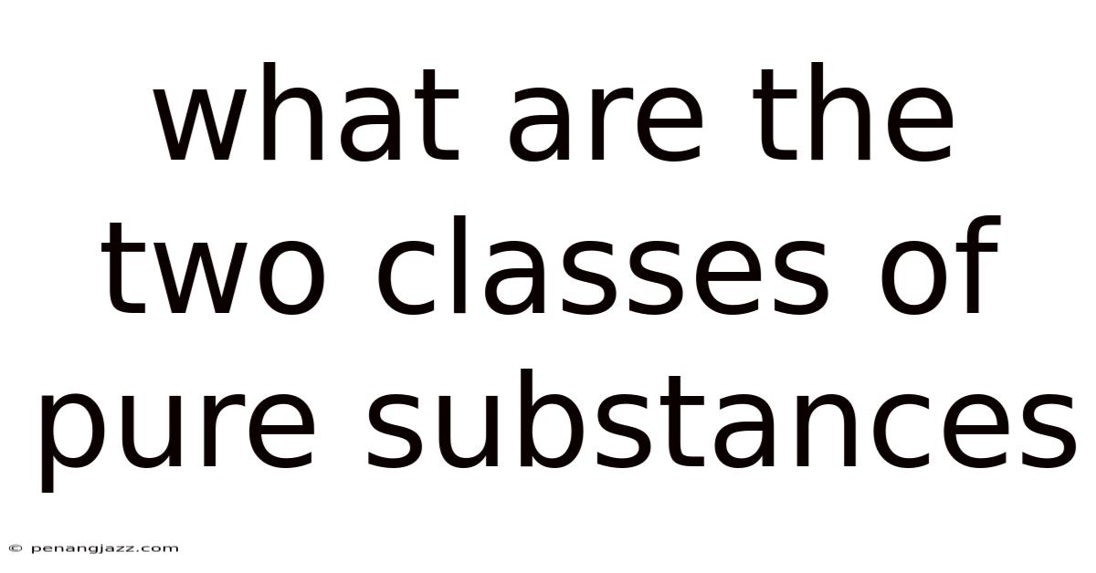 What Are The Two Classes Of Pure Substances