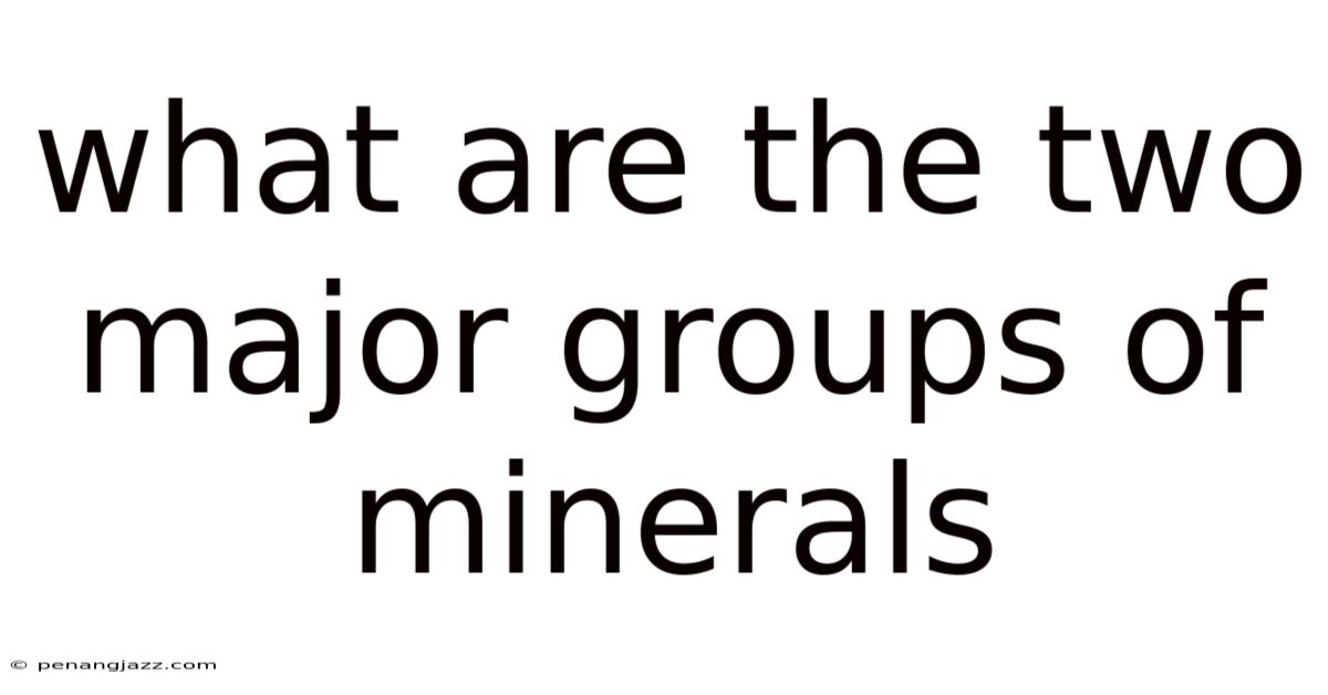 What Are The Two Major Groups Of Minerals