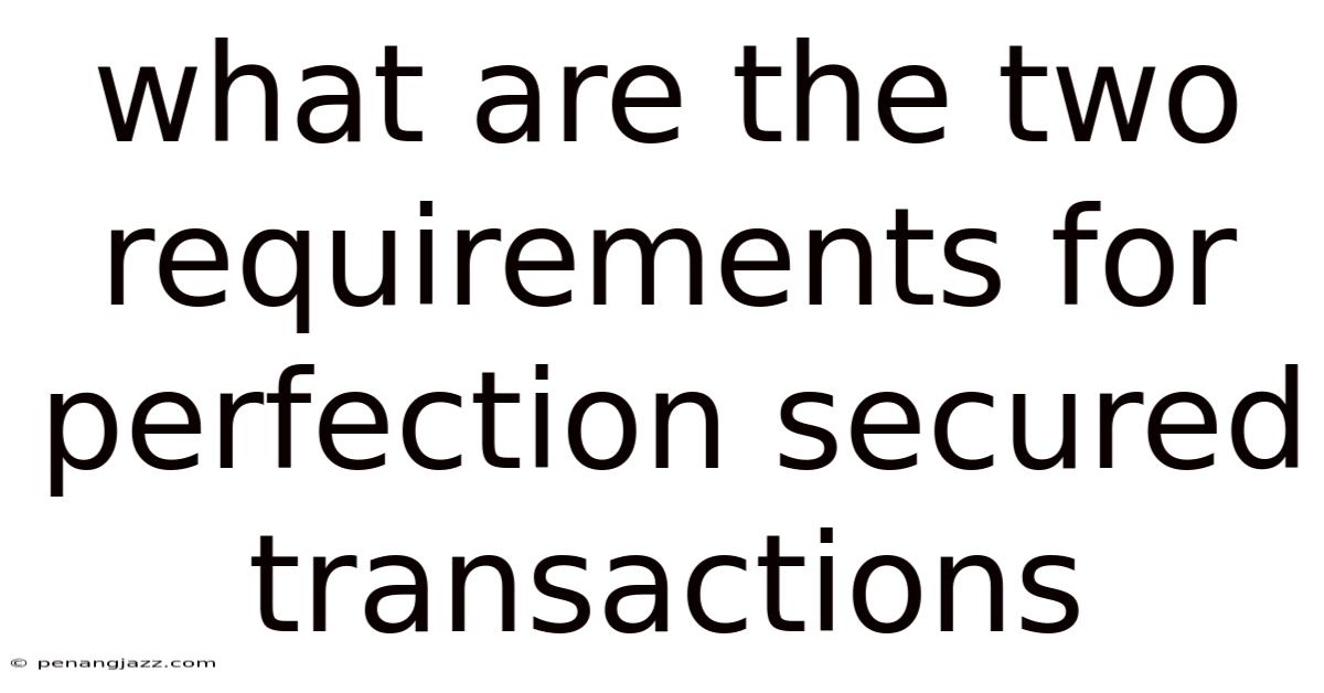 What Are The Two Requirements For Perfection Secured Transactions