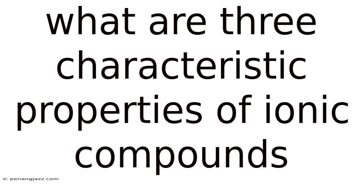 What Are Three Characteristic Properties Of Ionic Compounds