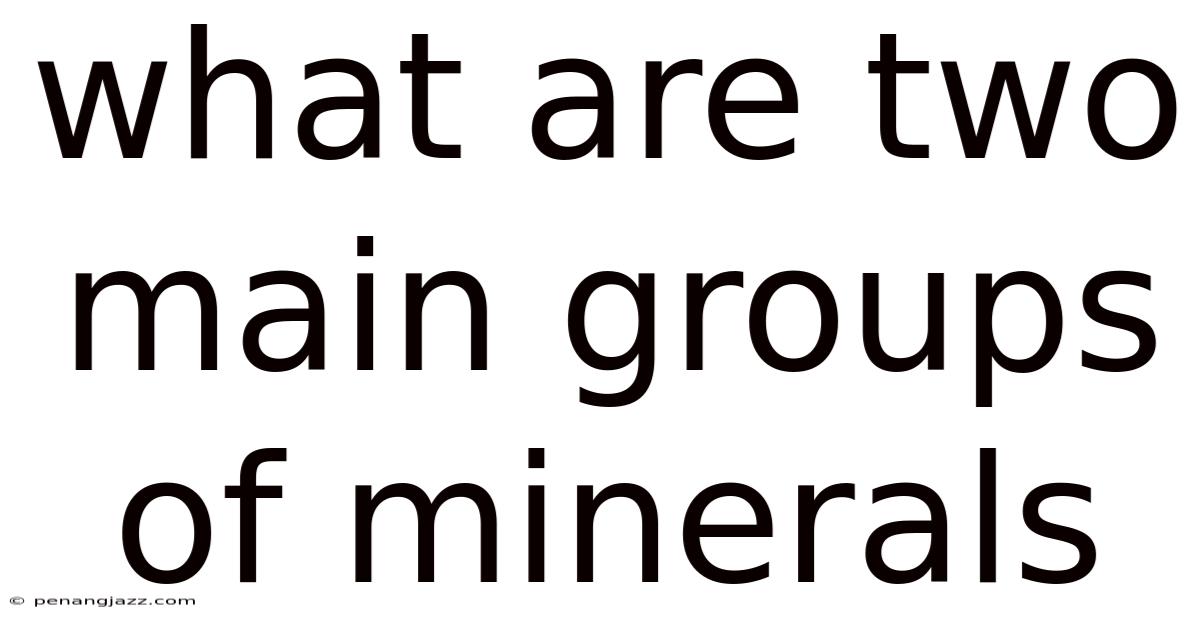What Are Two Main Groups Of Minerals