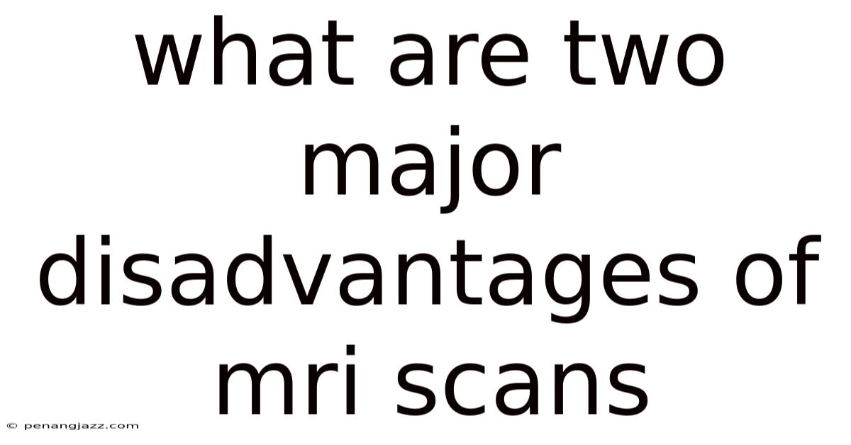 What Are Two Major Disadvantages Of Mri Scans