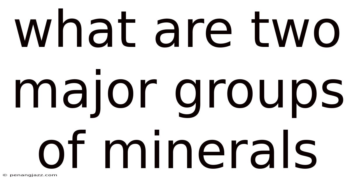 What Are Two Major Groups Of Minerals