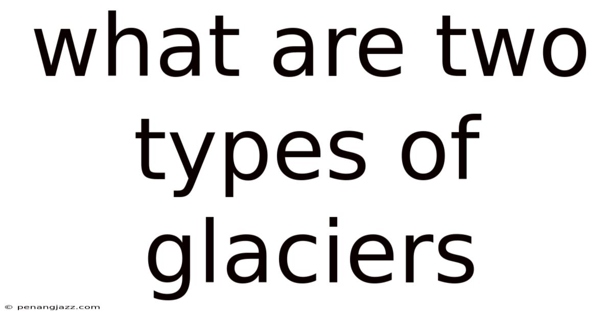 What Are Two Types Of Glaciers