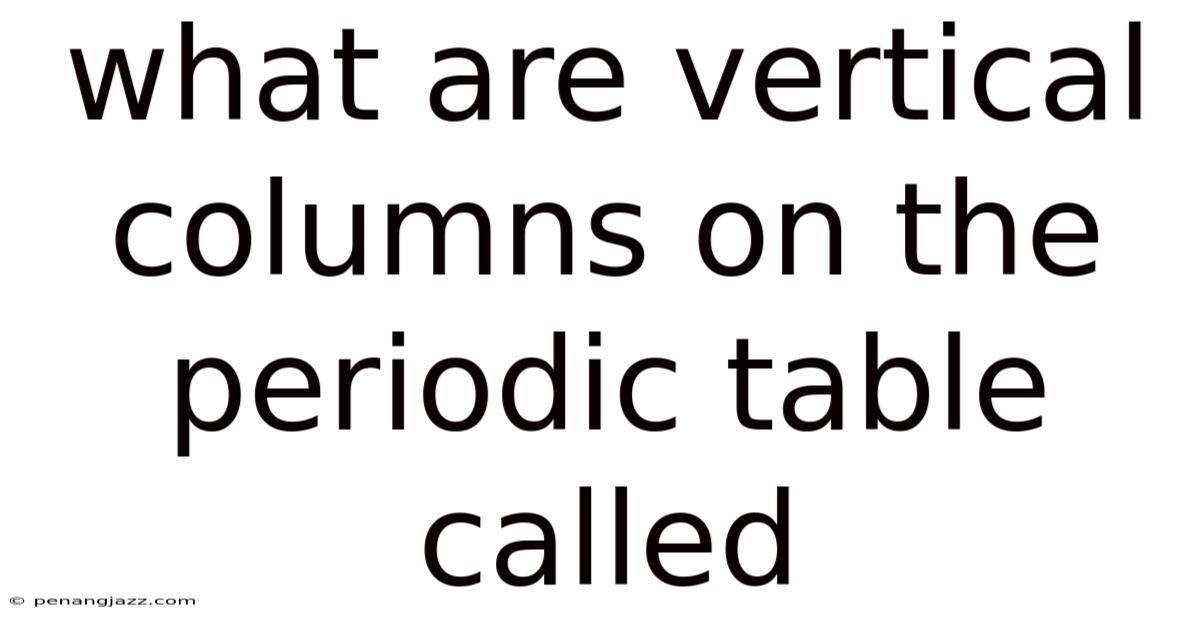 What Are Vertical Columns On The Periodic Table Called