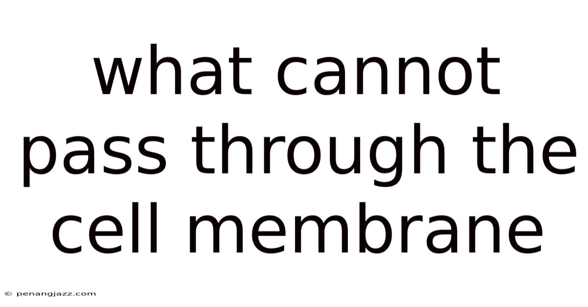 What Cannot Pass Through The Cell Membrane